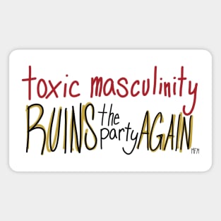 Toxic Masculinity Ruins the Party Again Magnet